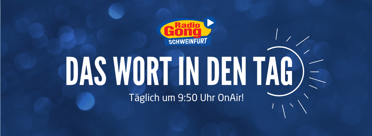 Banner: Das Wor tin den Tag - Radio Gon Schweinfurt Täglich um 9:50 Uhr On Air!